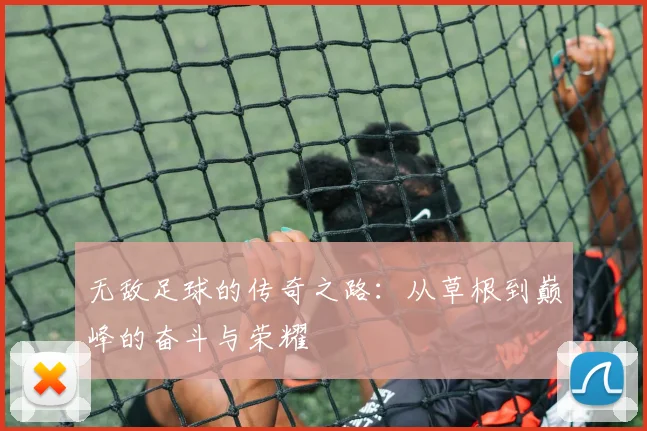 无敌足球的传奇之路：从草根到巅峰的奋斗与荣耀