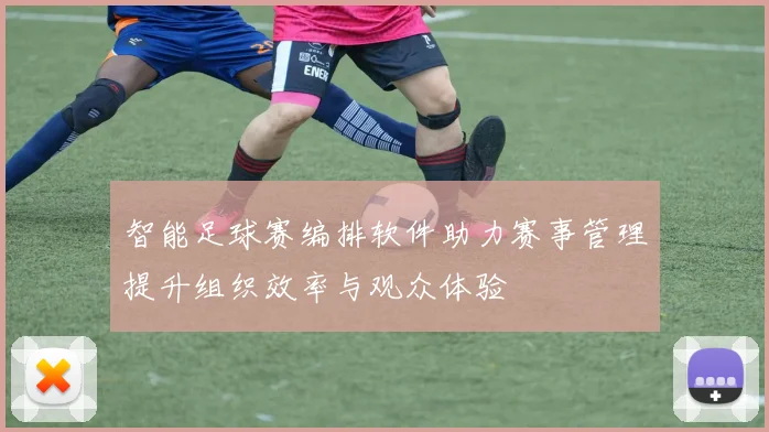 智能足球赛编排软件助力赛事管理提升组织效率与观众体验