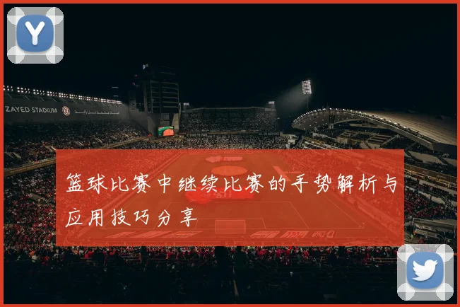 篮球比赛中继续比赛的手势解析与应用技巧分享